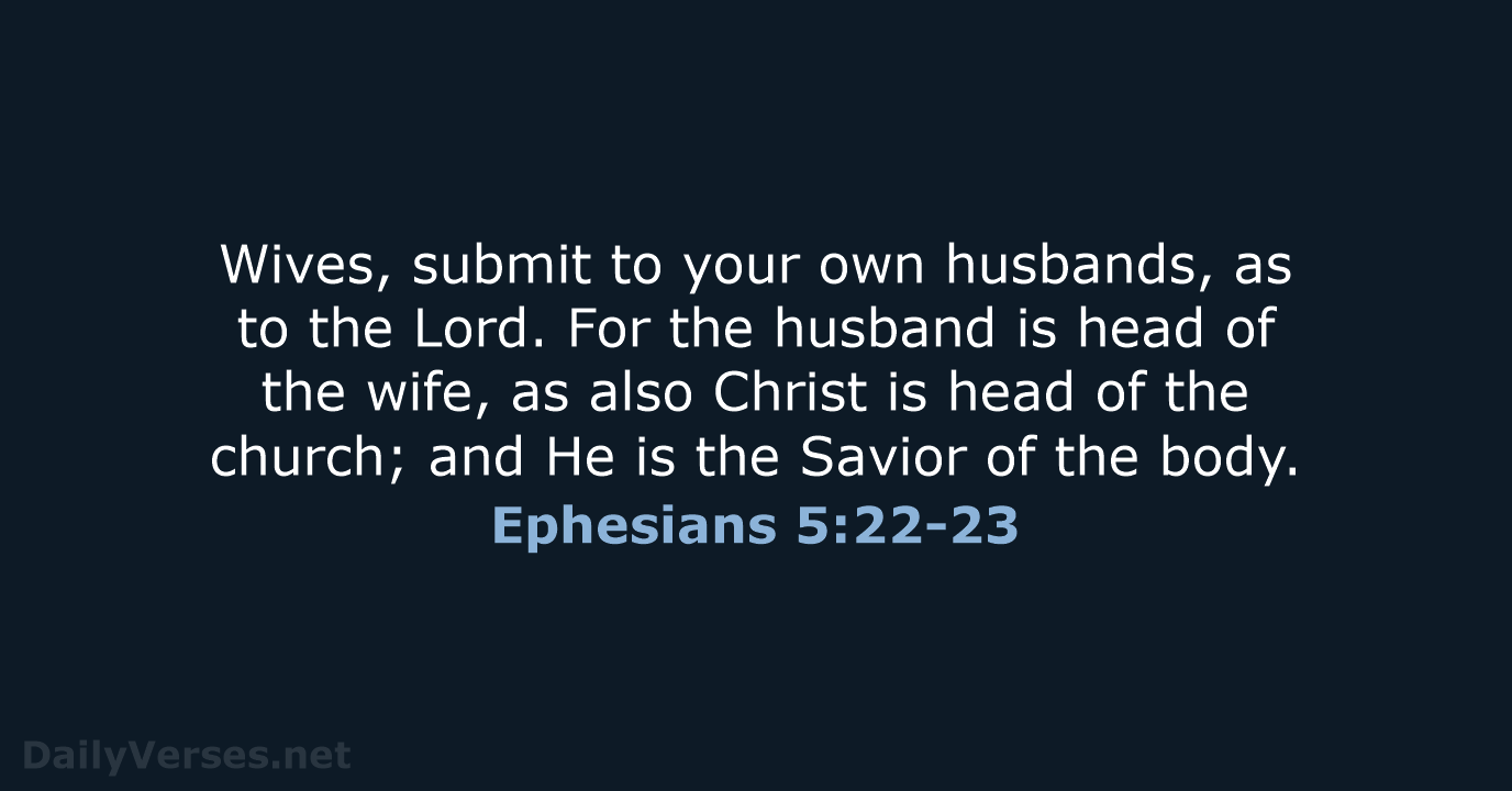 Wives, submit to your own husbands, as to the Lord. For the… Ephesians 5:22-23