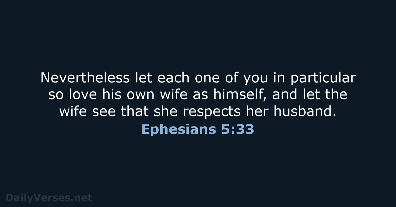 Nevertheless let each one of you in particular so love his own… Ephesians 5:33