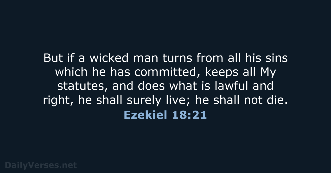 But if a wicked man turns from all his sins which he… Ezekiel 18:21