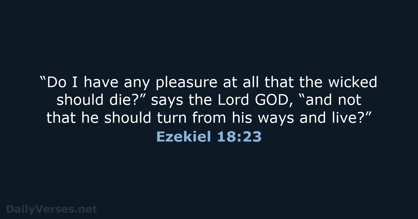 “Do I have any pleasure at all that the wicked should die?”… Ezekiel 18:23