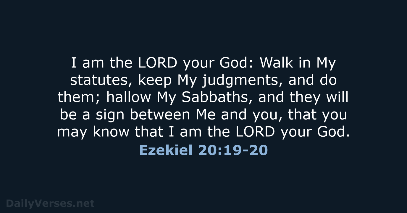 I am the LORD your God: Walk in My statutes, keep My… Ezekiel 20:19-20