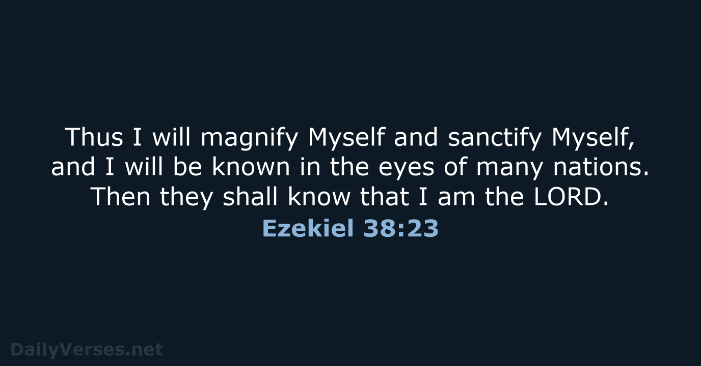 Thus I will magnify Myself and sanctify Myself, and I will be… Ezekiel 38:23