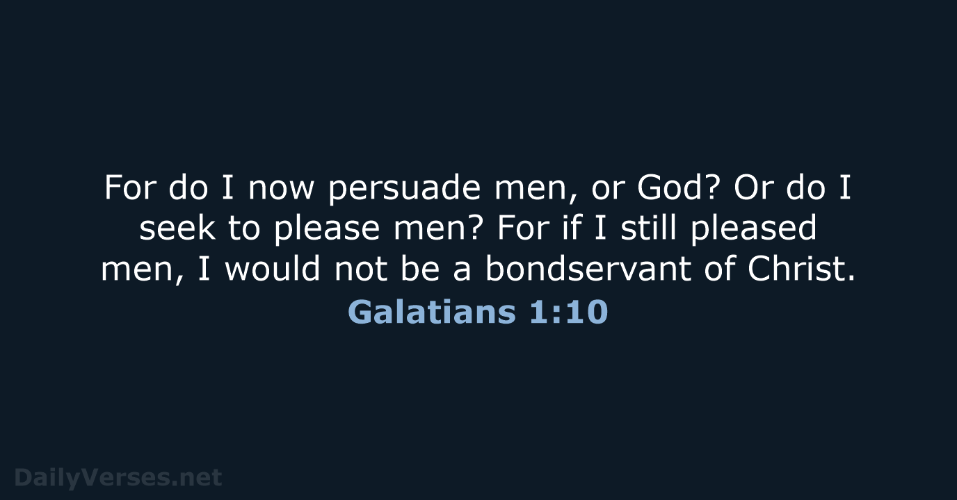 For do I now persuade men, or God? Or do I seek… Galatians 1:10