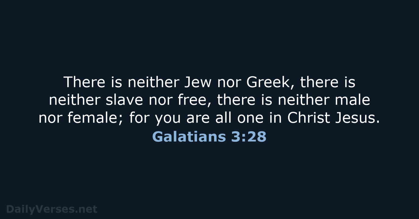 There is neither Jew nor Greek, there is neither slave nor free… Galatians 3:28
