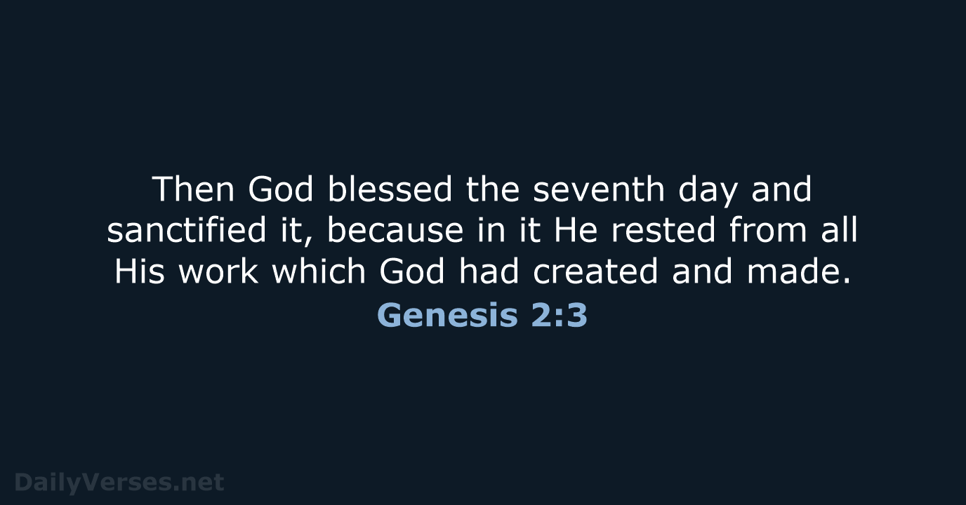Then God blessed the seventh day and sanctified it, because in it… Genesis 2:3