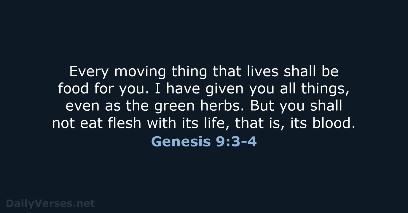 Every moving thing that lives shall be food for you. I have… Genesis 9:3-4