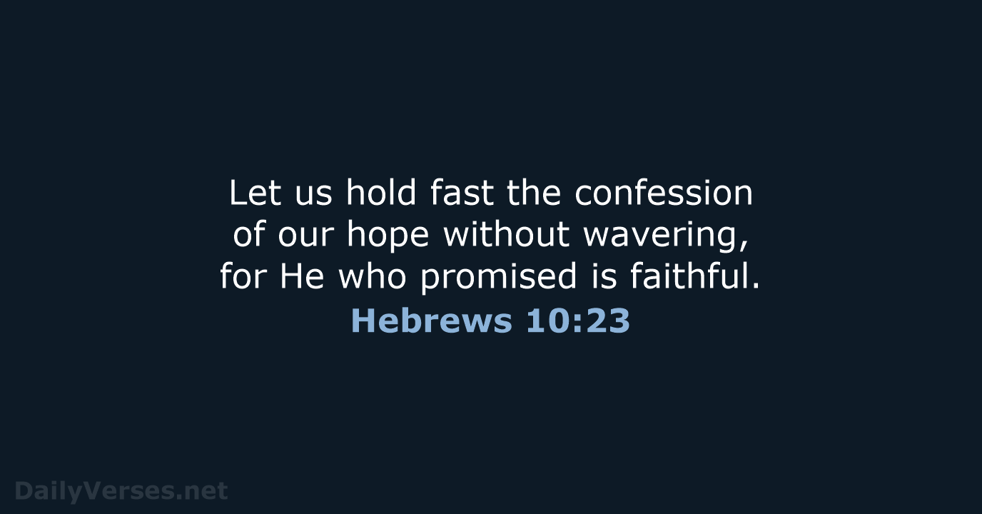 Let us hold fast the confession of our hope without wavering, for… Hebrews 10:23