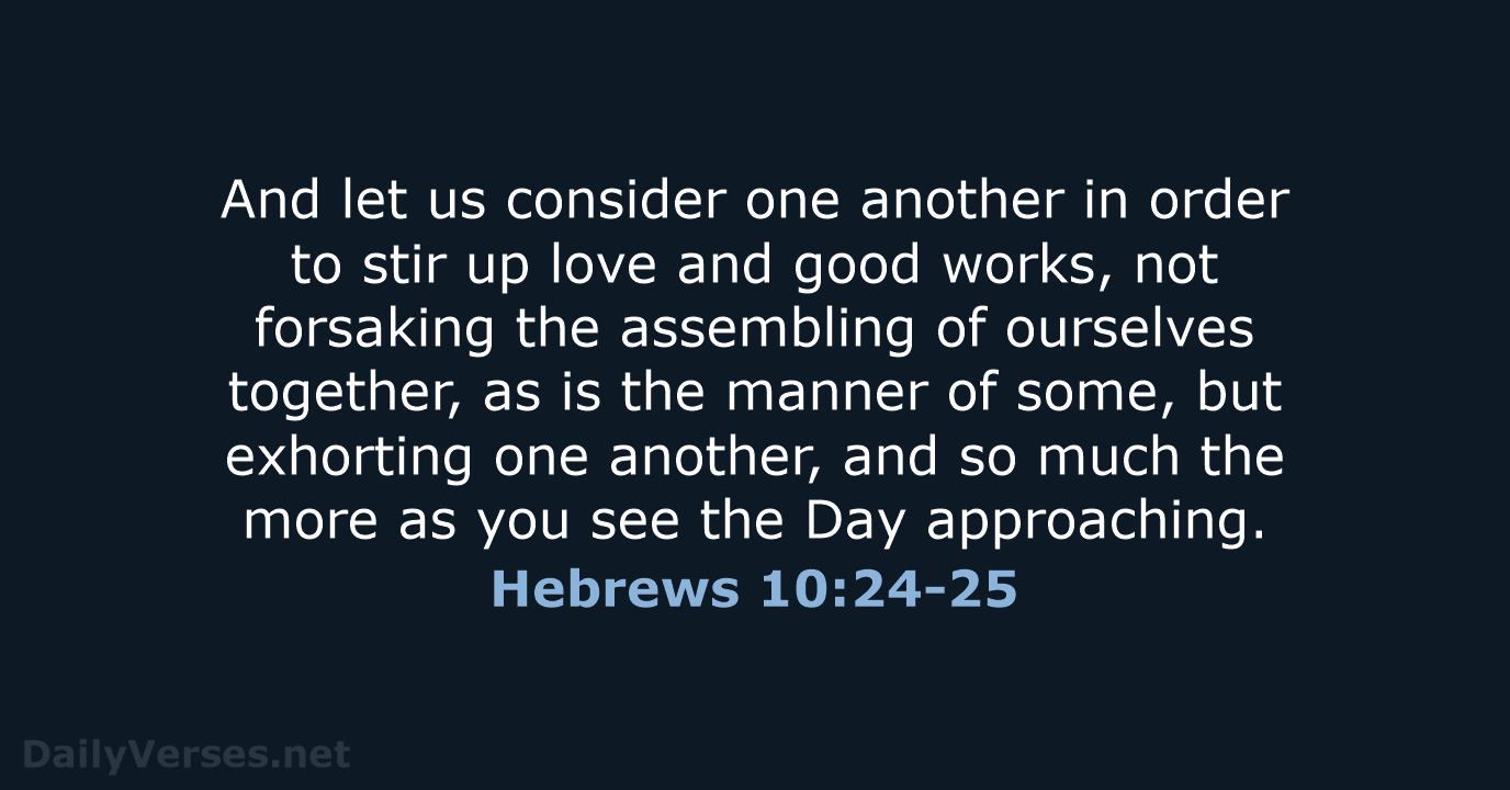 And let us consider one another in order to stir up love… Hebrews 10:24-25