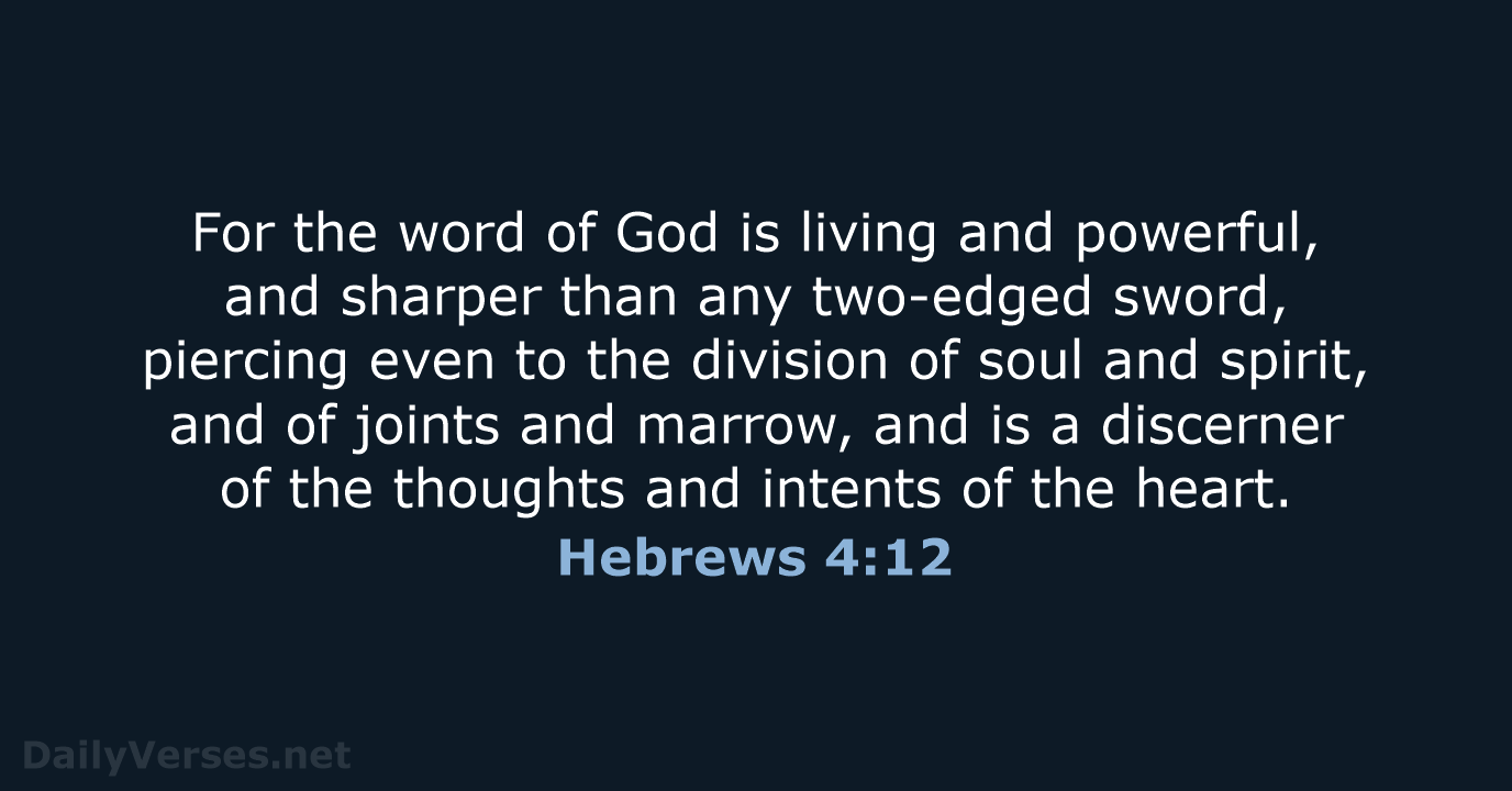 For the word of God is living and powerful, and sharper than… Hebrews 4:12