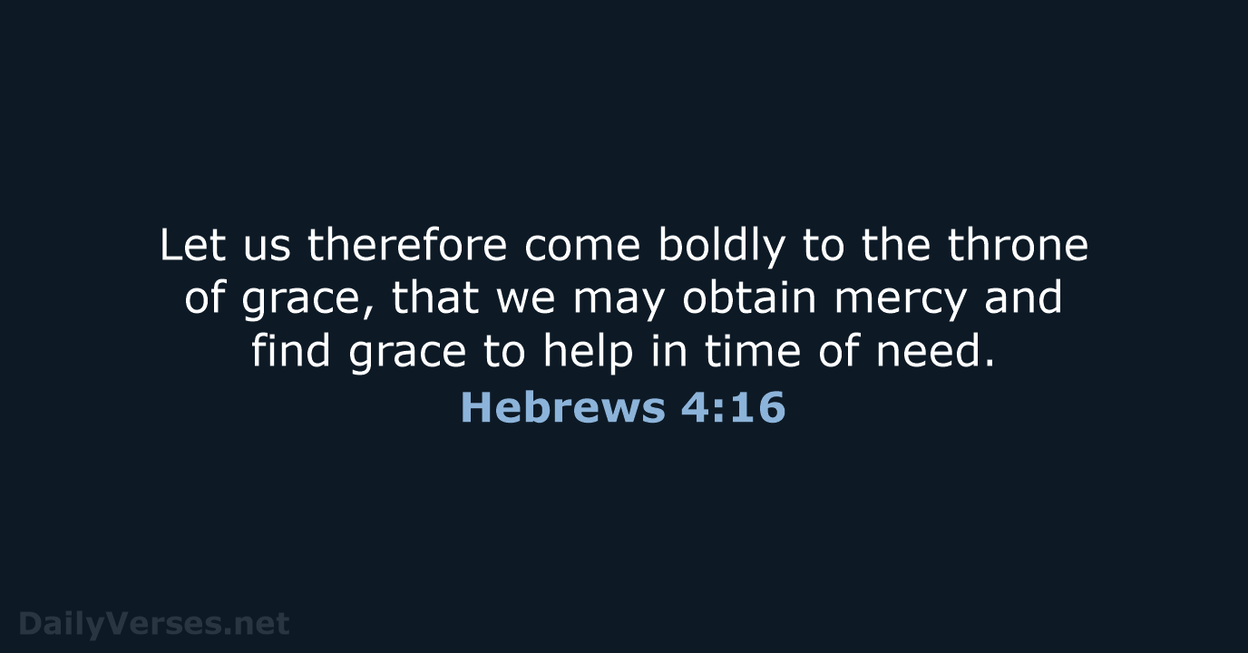 Let us therefore come boldly to the throne of grace, that we… Hebrews 4:16