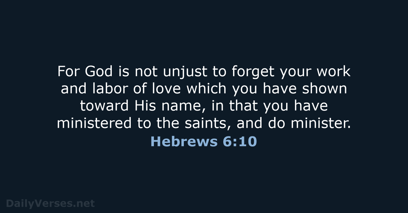 For God is not unjust to forget your work and labor of… Hebrews 6:10