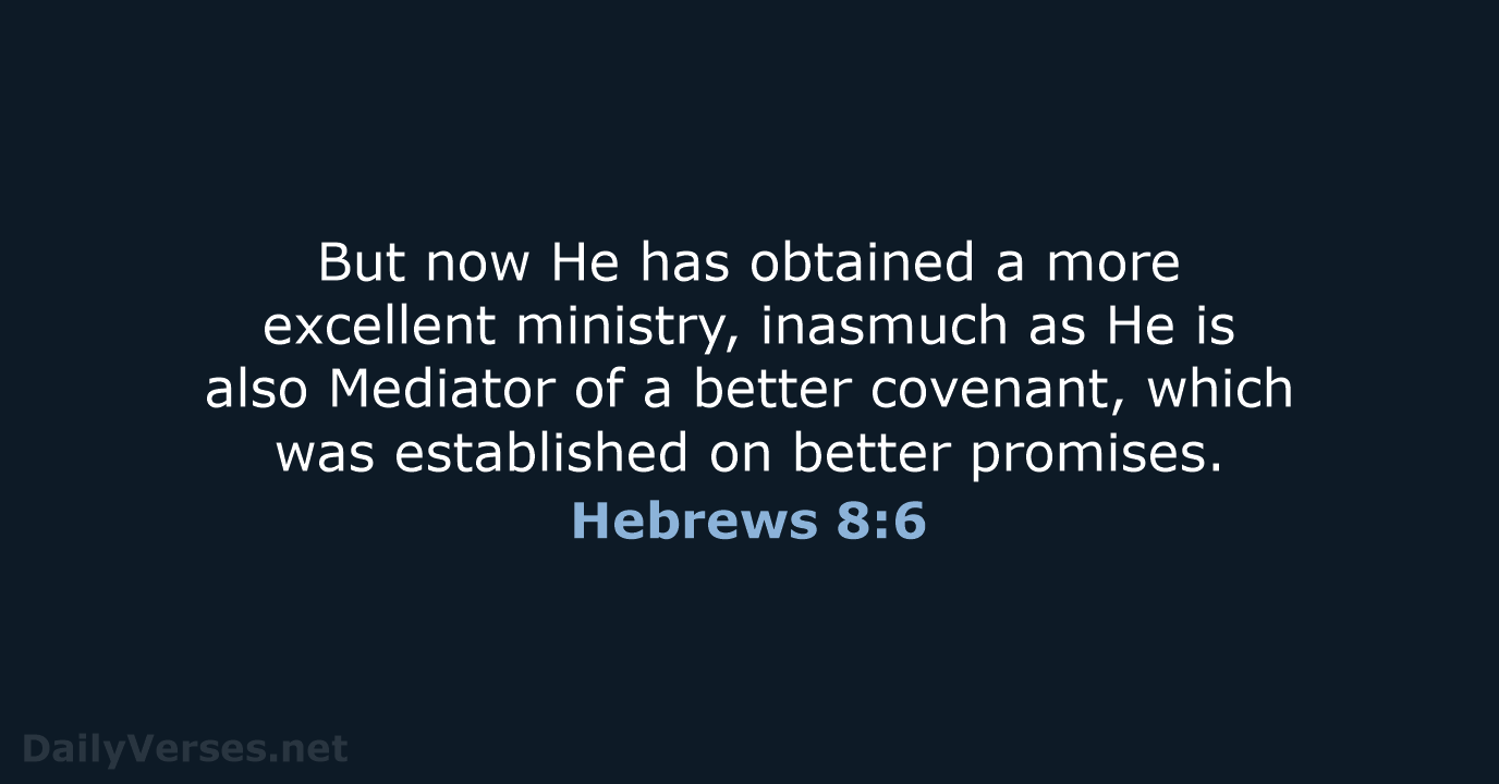 But now He has obtained a more excellent ministry, inasmuch as He… Hebrews 8:6