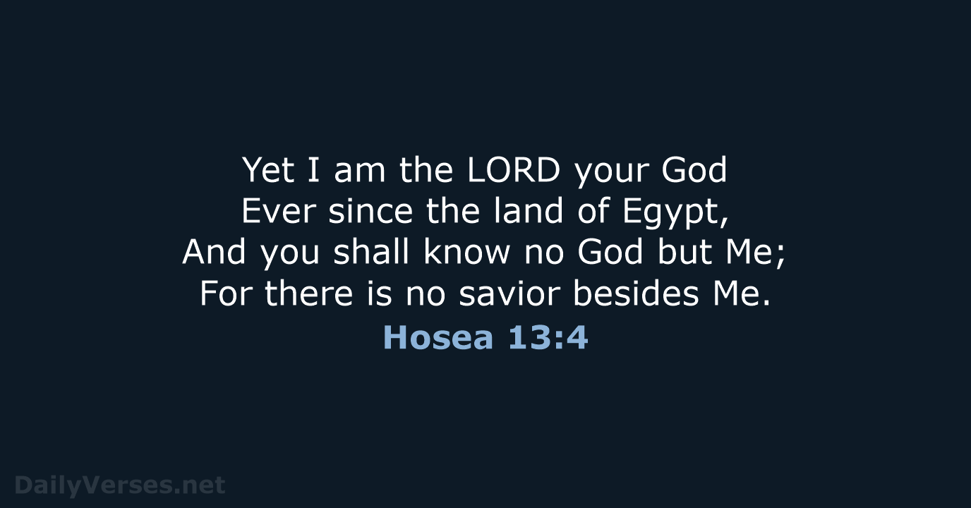 Yet I am the LORD your God Ever since the land of… Hosea 13:4