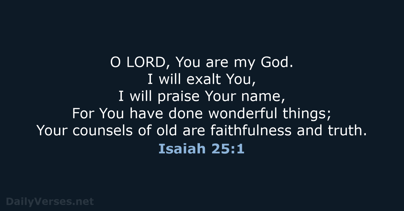O LORD, You are my God. I will exalt You, I will… Isaiah 25:1