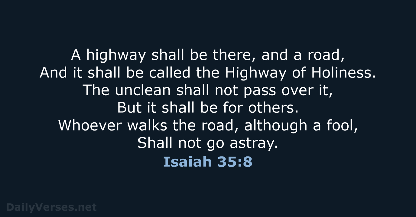 A highway shall be there, and a road, And it shall be… Isaiah 35:8