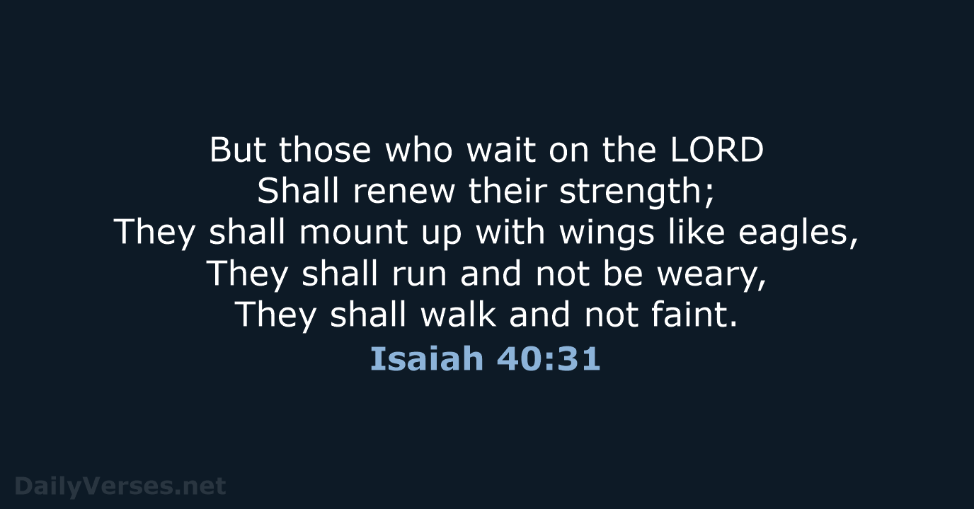 But those who wait on the LORD Shall renew their strength; They… Isaiah 40:31