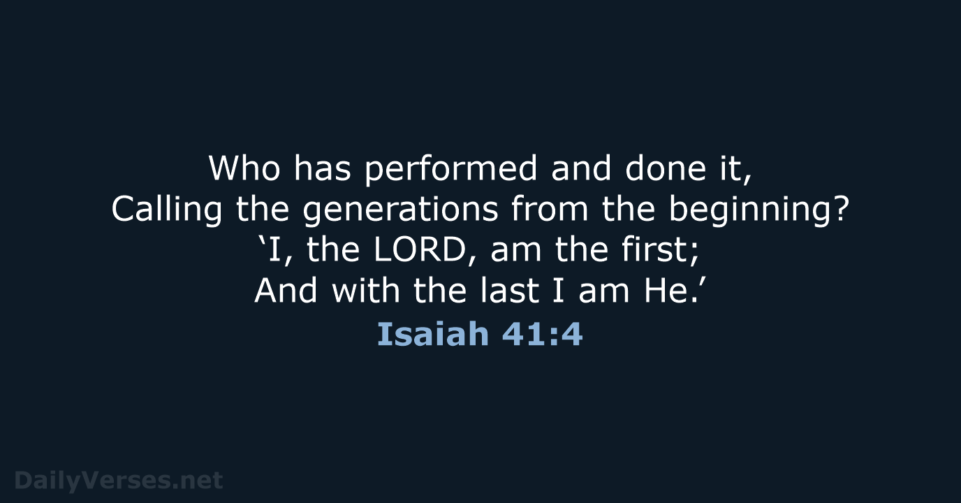 Who has performed and done it, Calling the generations from the beginning… Isaiah 41:4