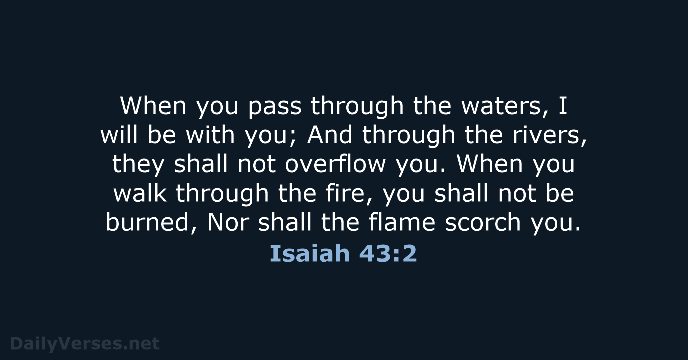 When you pass through the waters, I will be with you; And… Isaiah 43:2