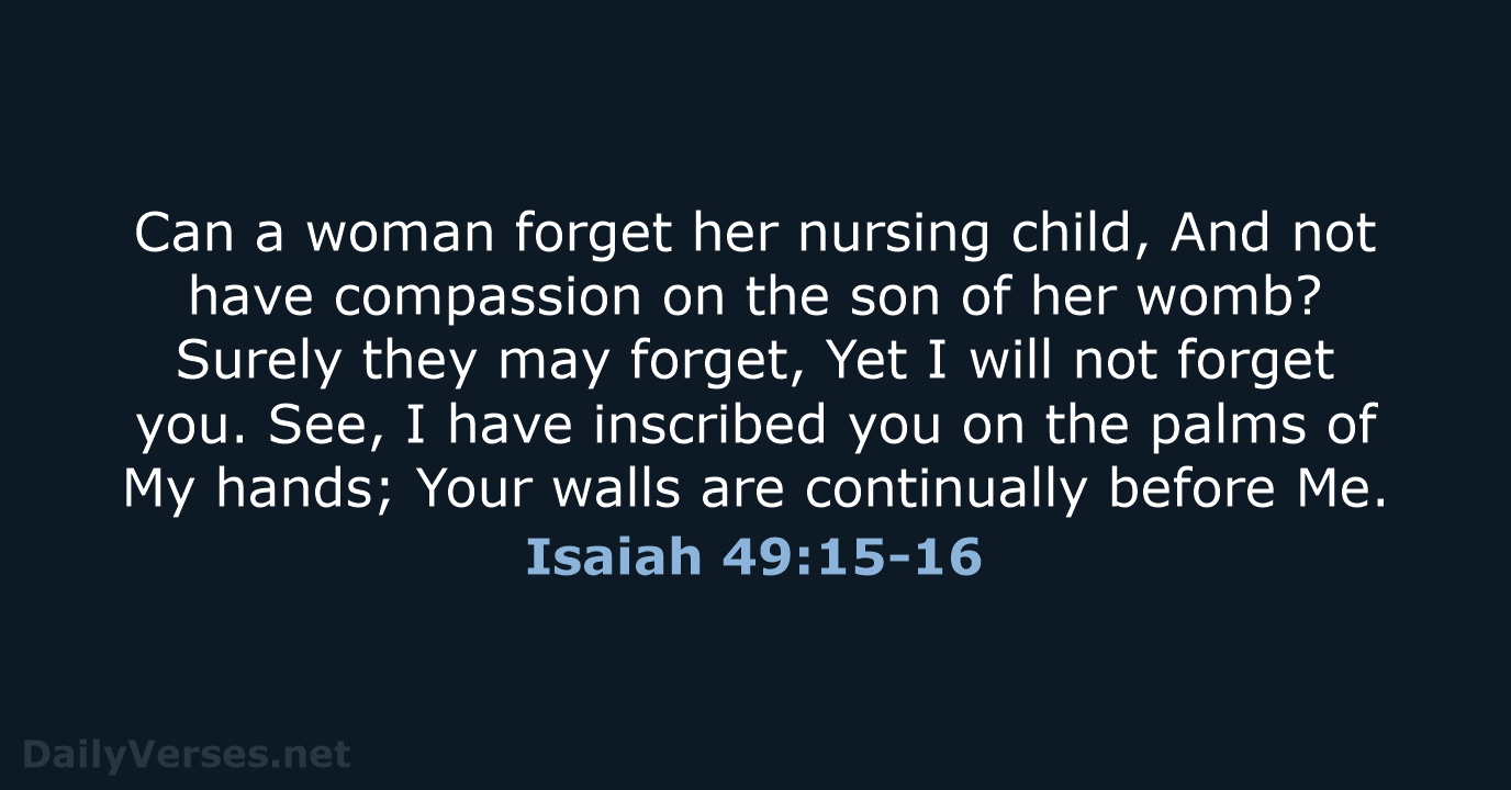 Can a woman forget her nursing child, And not have compassion on… Isaiah 49:15-16