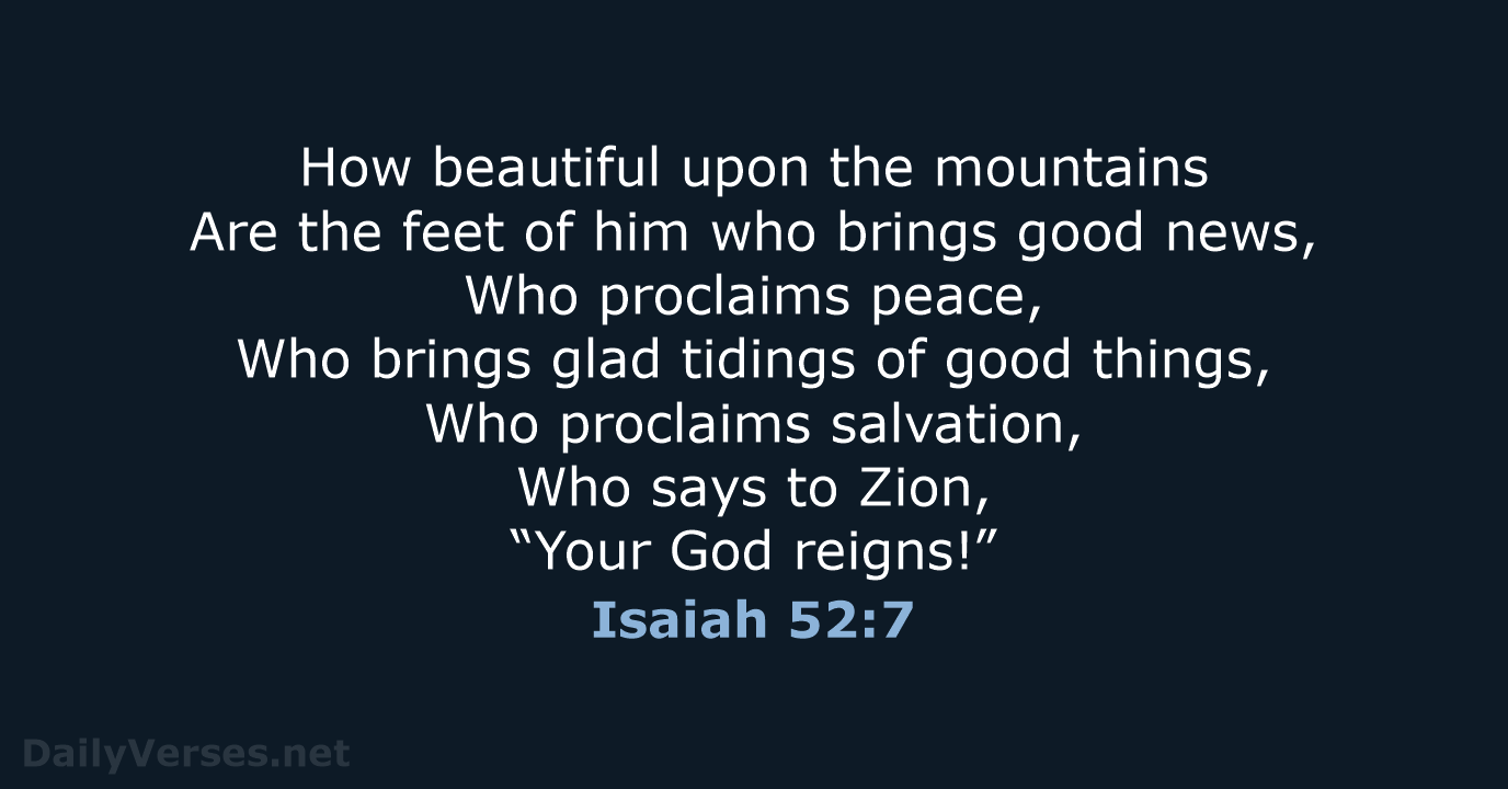 How beautiful upon the mountains Are the feet of him who brings… Isaiah 52:7