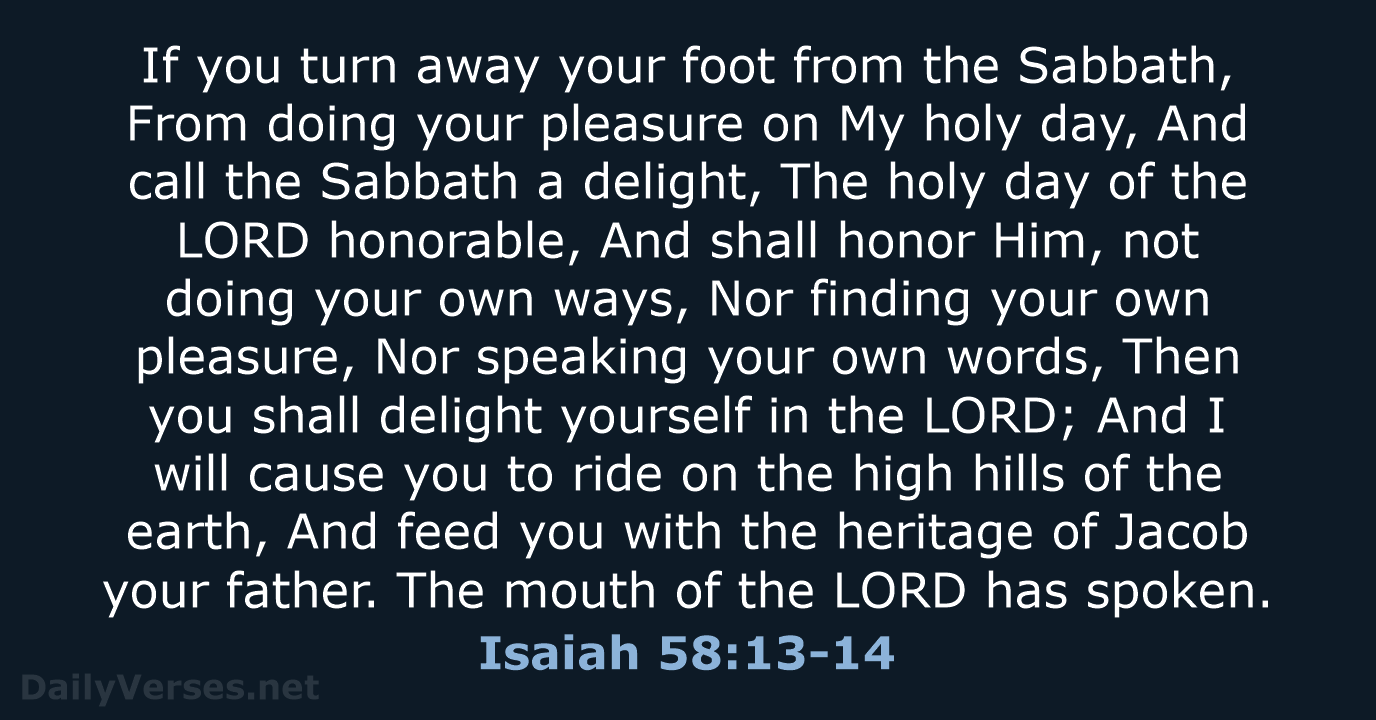 If you turn away your foot from the Sabbath, From doing your… Isaiah 58:13-14
