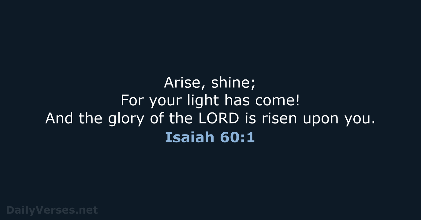 Arise, shine; For your light has come! And the glory of the… Isaiah 60:1