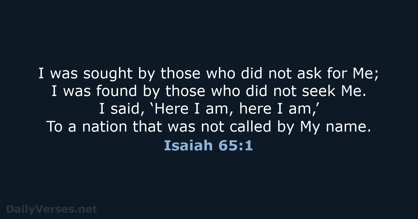 I was sought by those who did not ask for Me; I… Isaiah 65:1
