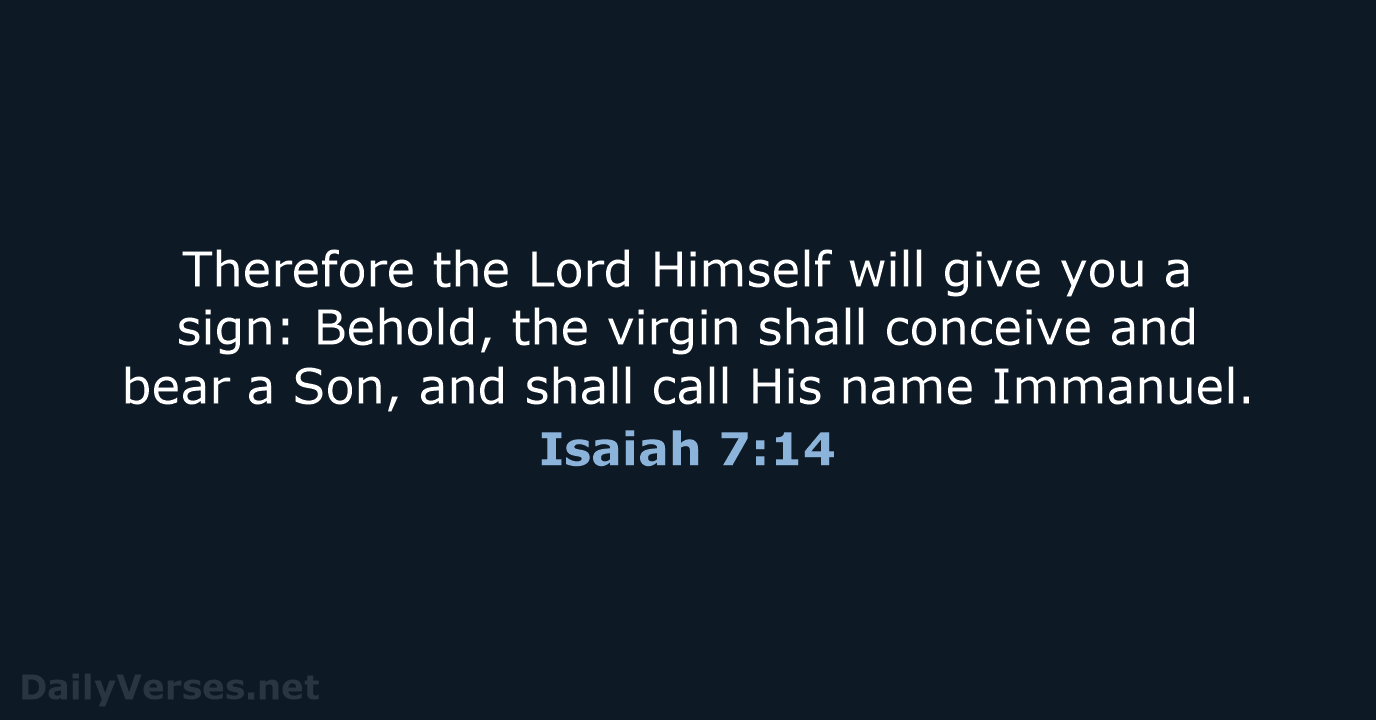 Therefore the Lord Himself will give you a sign: Behold, the virgin… Isaiah 7:14