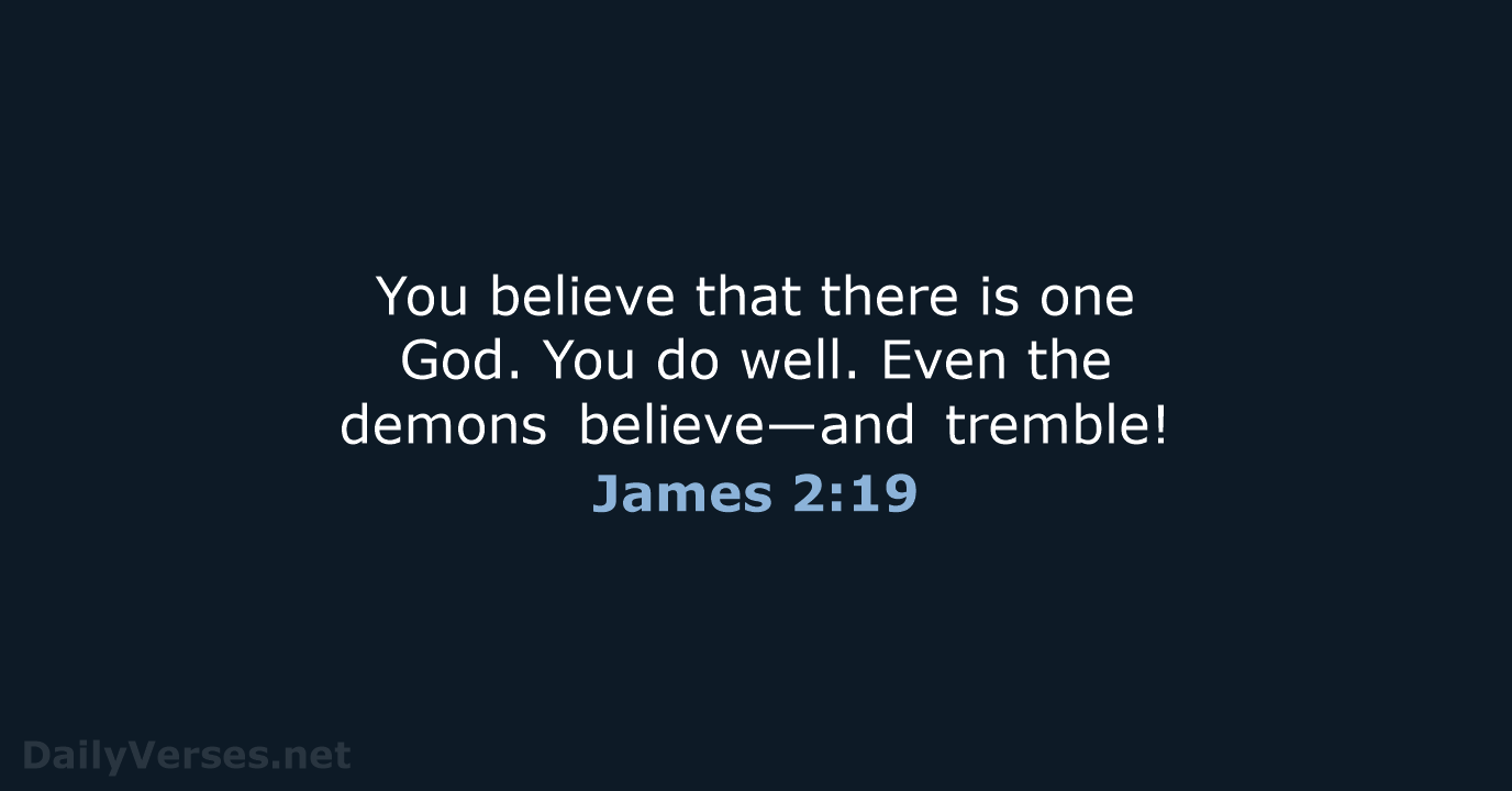 You believe that there is one God. You do well. Even the… James 2:19
