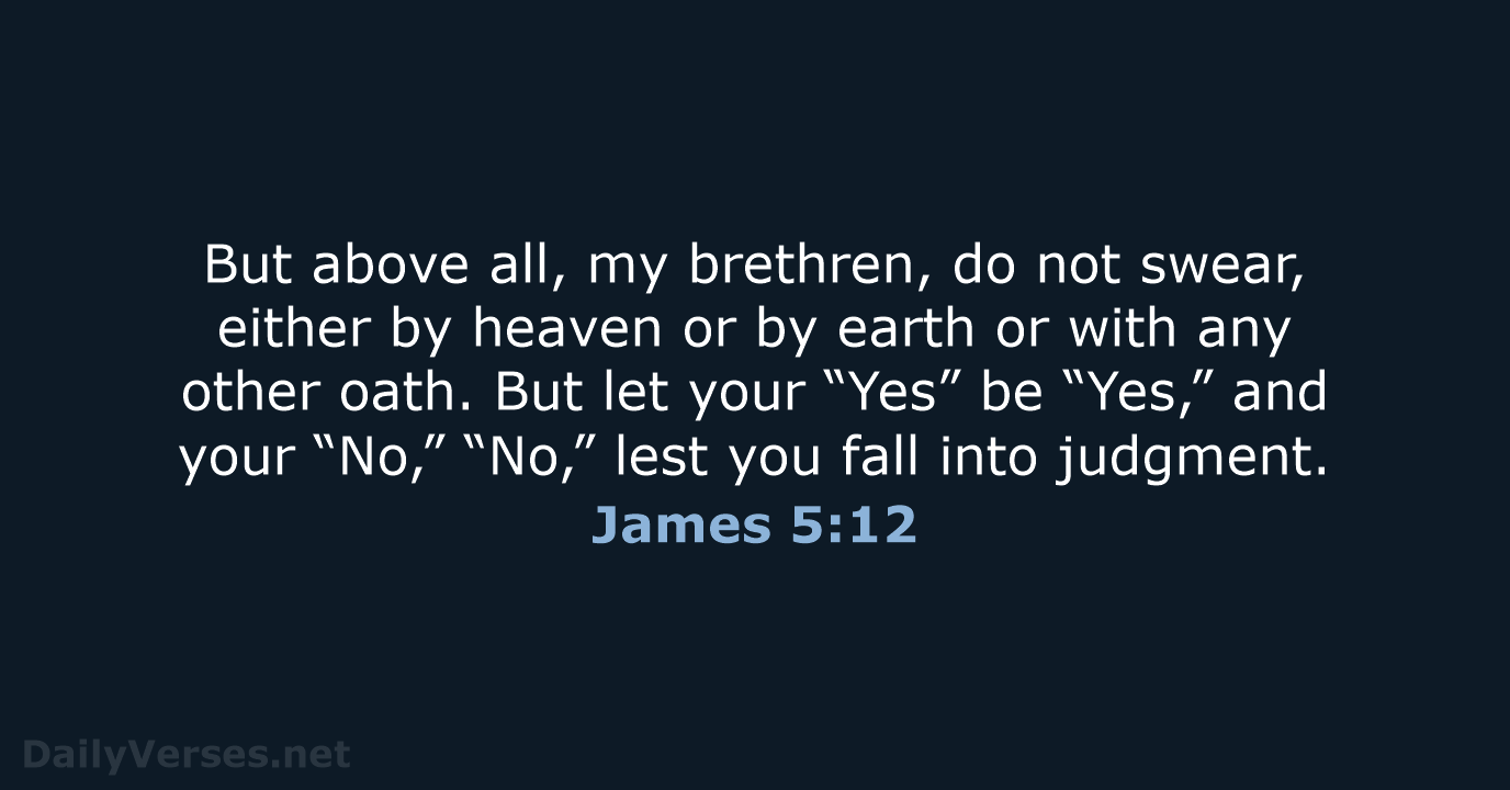 But above all, my brethren, do not swear, either by heaven or… James 5:12