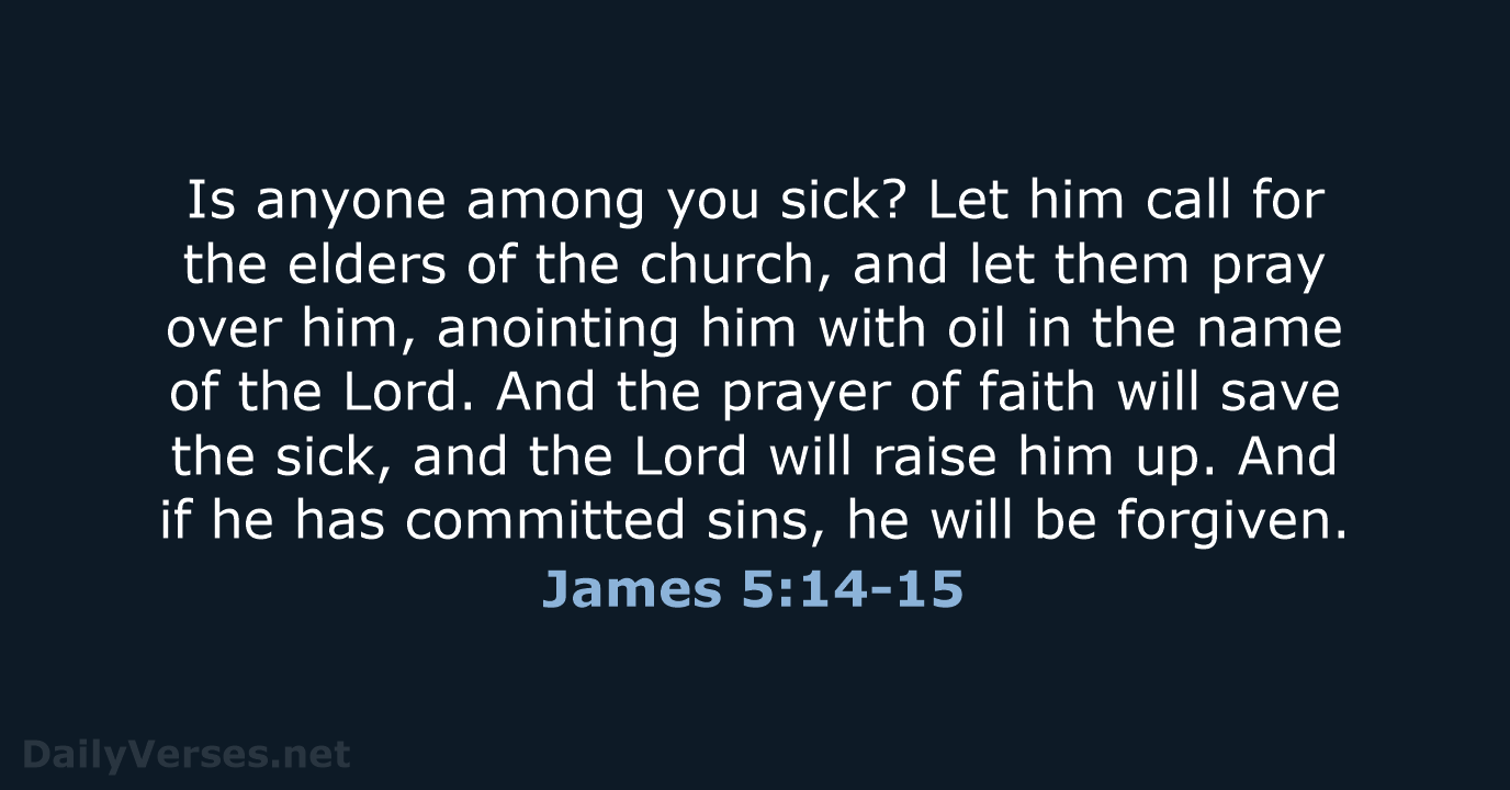 Is anyone among you sick? Let him call for the elders of… James 5:14-15