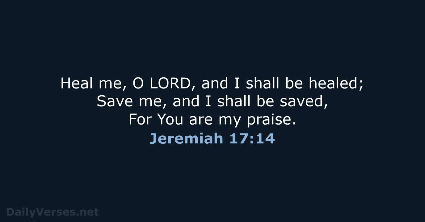 Heal me, O LORD, and I shall be healed; Save me, and… Jeremiah 17:14