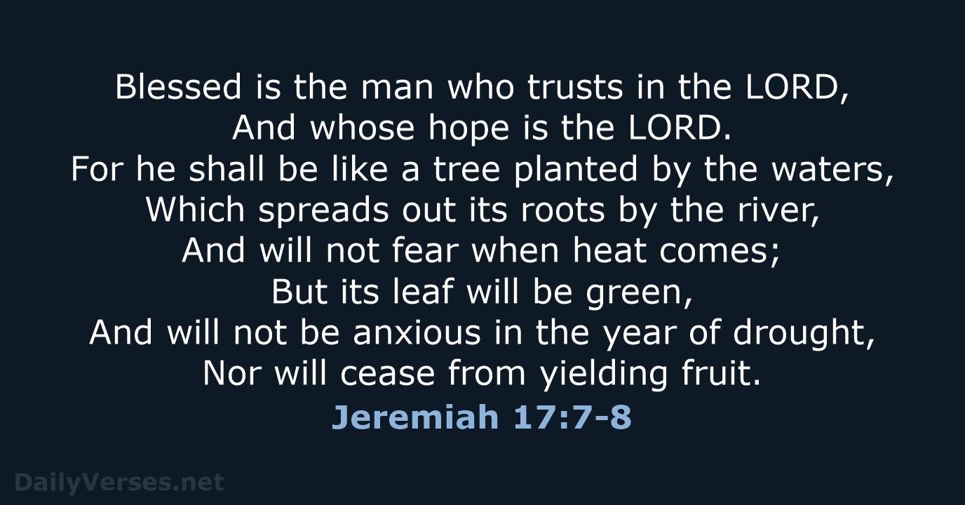 Blessed is the man who trusts in the LORD, And whose hope… Jeremiah 17:7-8