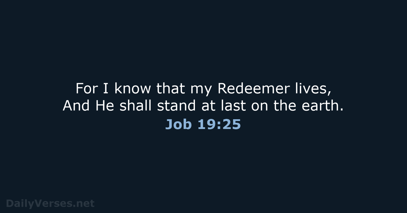 For I know that my Redeemer lives, And He shall stand at… Job 19:25