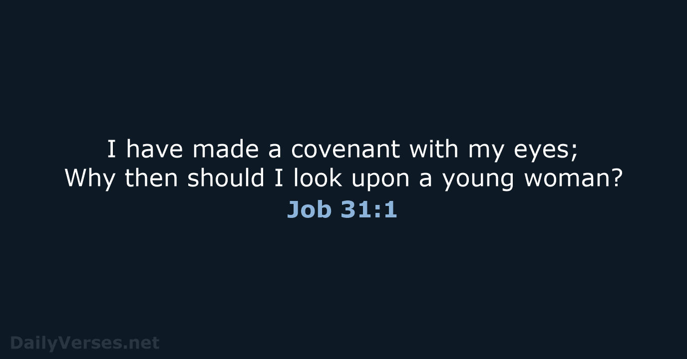 I have made a covenant with my eyes; Why then should I… Job 31:1