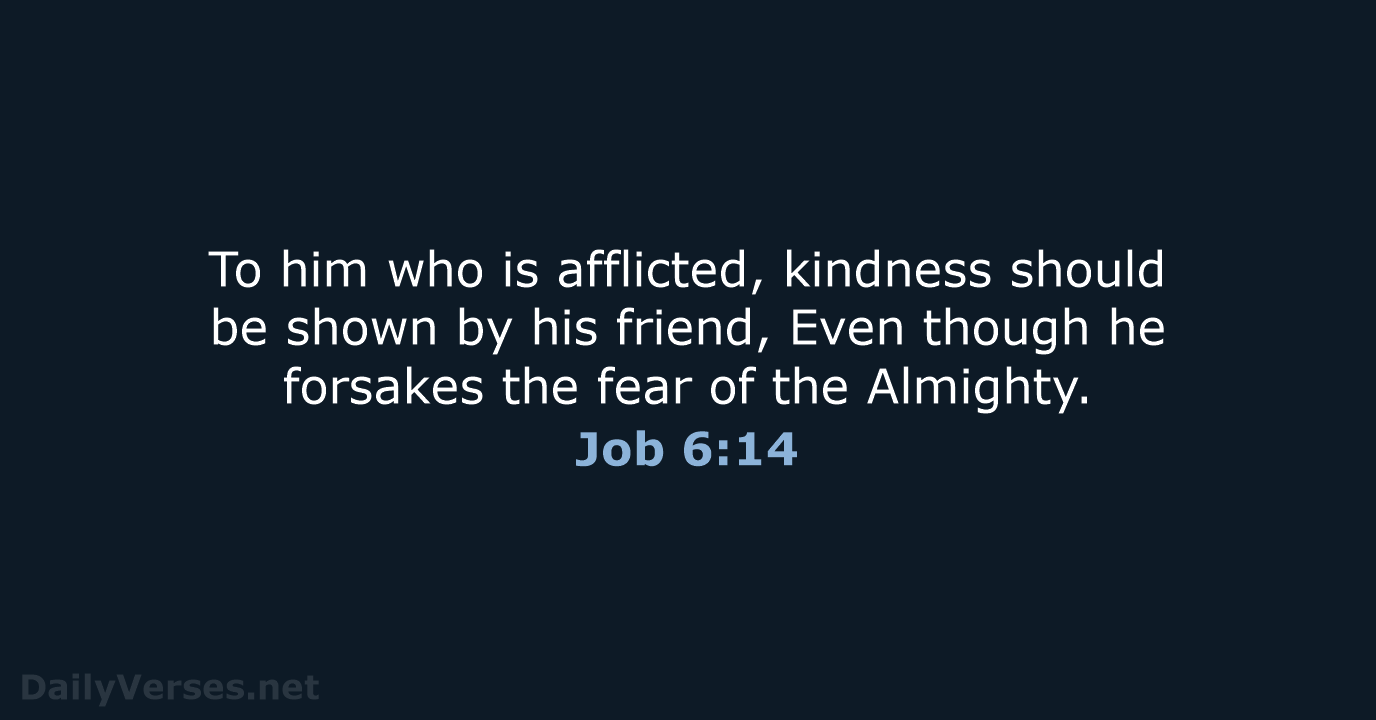 To him who is afflicted, kindness should be shown by his friend… Job 6:14