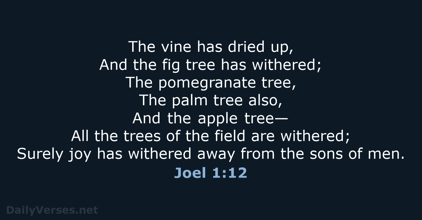 The vine has dried up, And the fig tree has withered; The… Joel 1:12