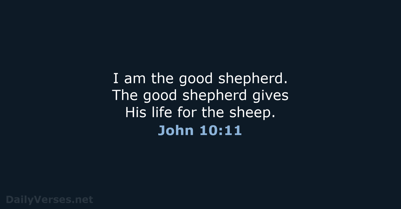 I am the good shepherd. The good shepherd gives His life for the sheep. John 10:11