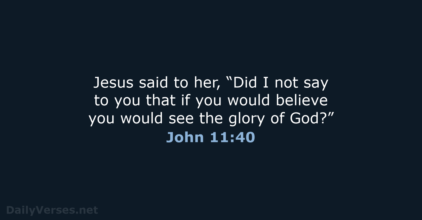 Jesus said to her, “Did I not say to you that if… John 11:40