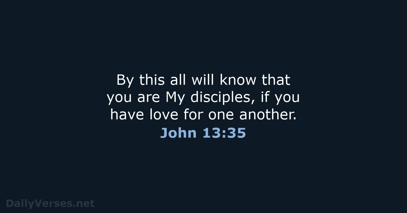 By this all will know that you are My disciples, if you… John 13:35