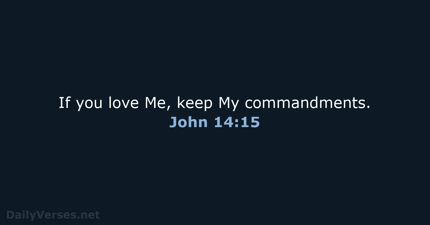 If you love Me, keep My commandments. John 14:15