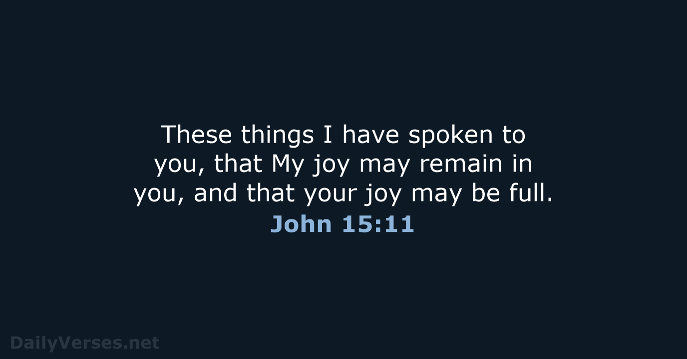These things I have spoken to you, that My joy may remain… John 15:11