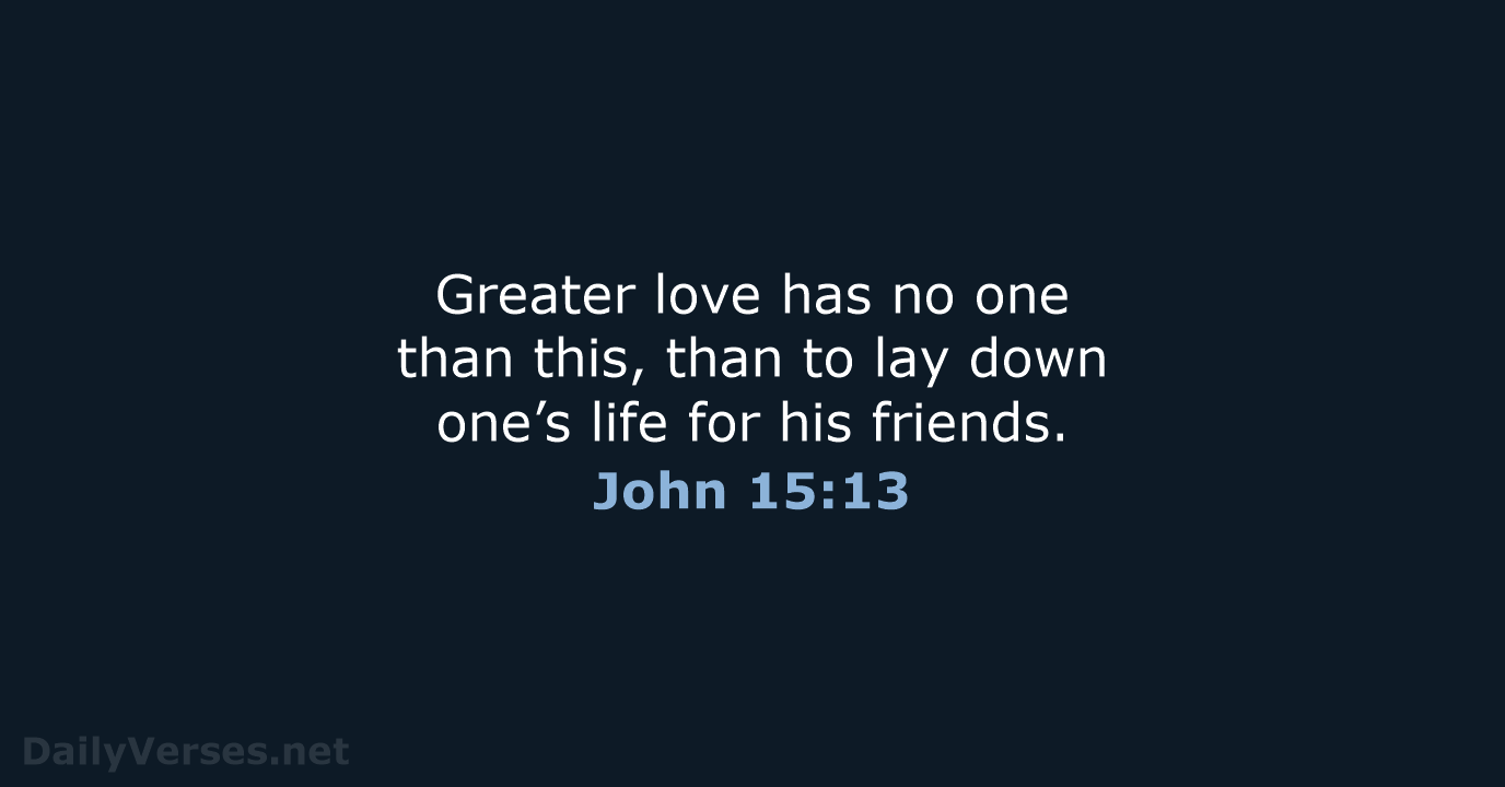Greater love has no one than this, than to lay down one’s… John 15:13