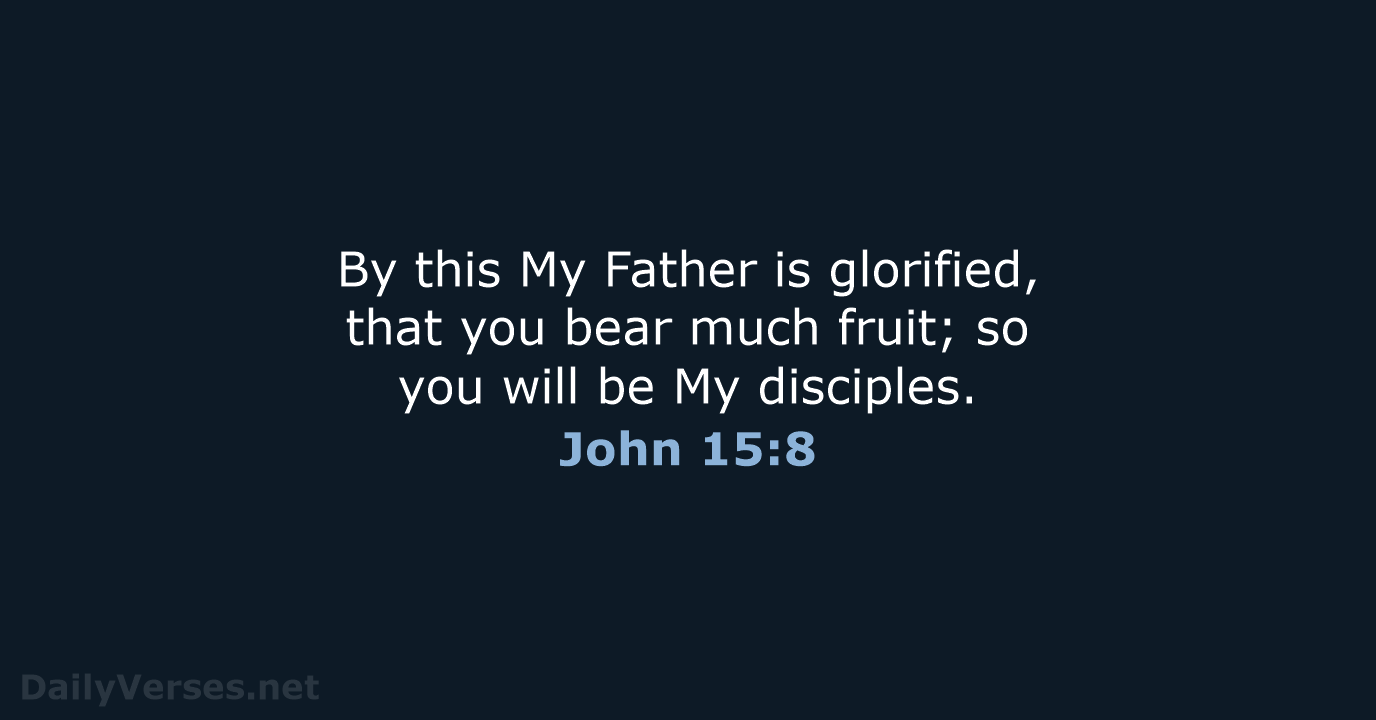 By this My Father is glorified, that you bear much fruit; so… John 15:8
