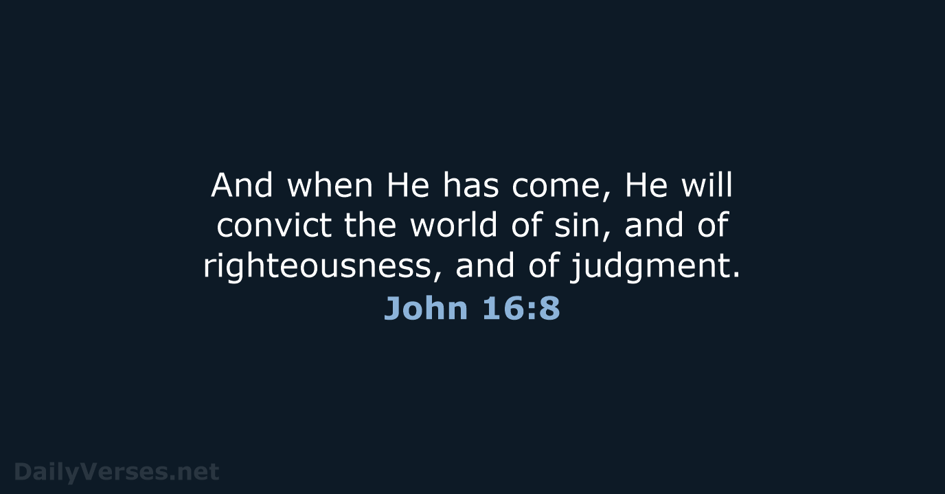 And when He has come, He will convict the world of sin… John 16:8