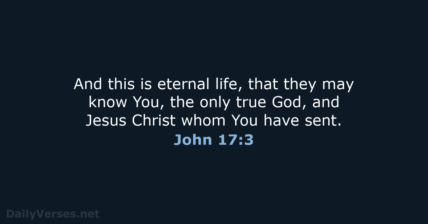 And this is eternal life, that they may know You, the only… John 17:3