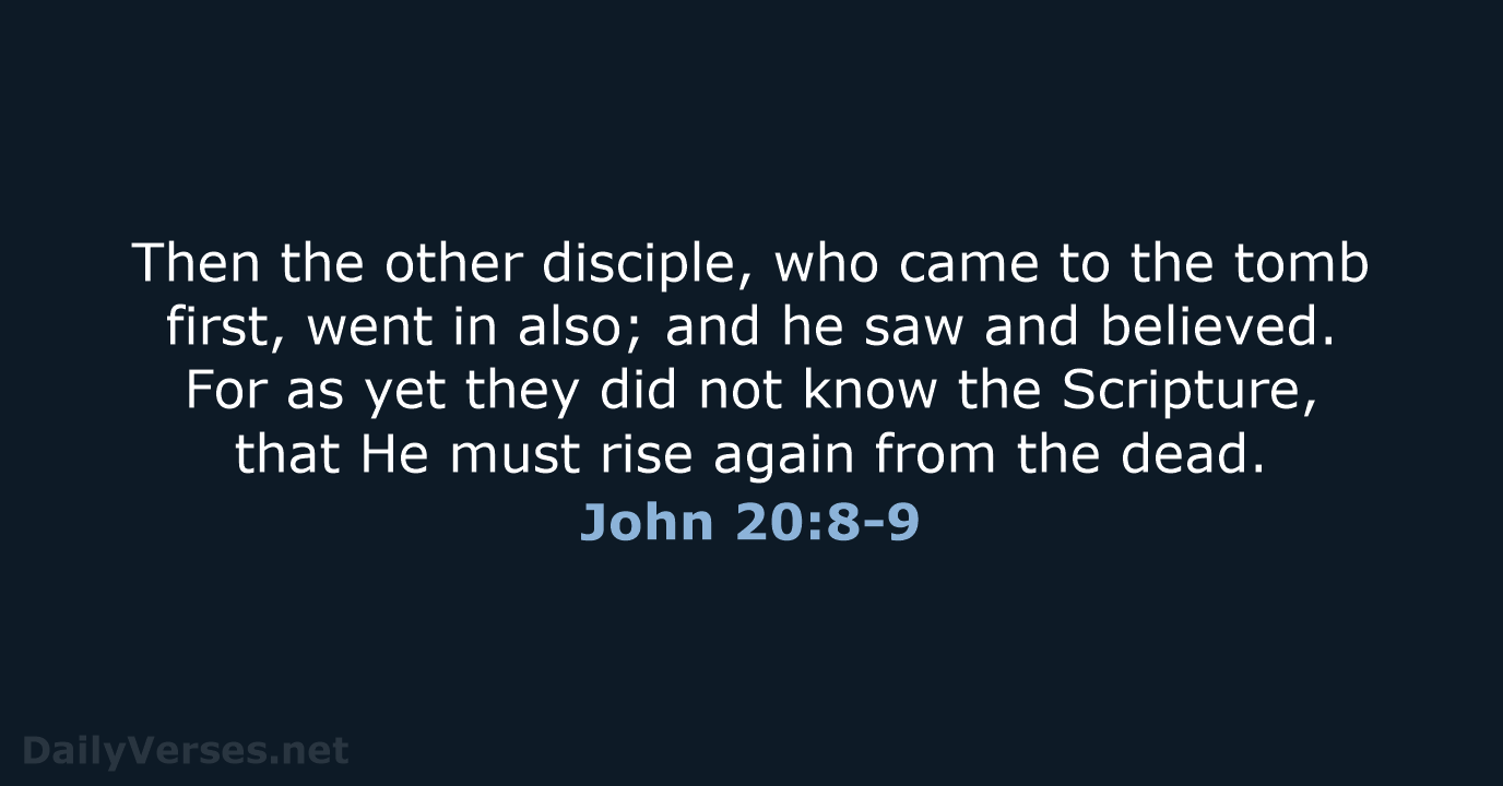 Then the other disciple, who came to the tomb first, went in… John 20:8-9