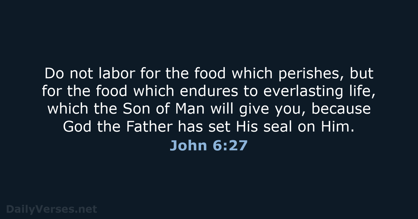 Do not labor for the food which perishes, but for the food… John 6:27