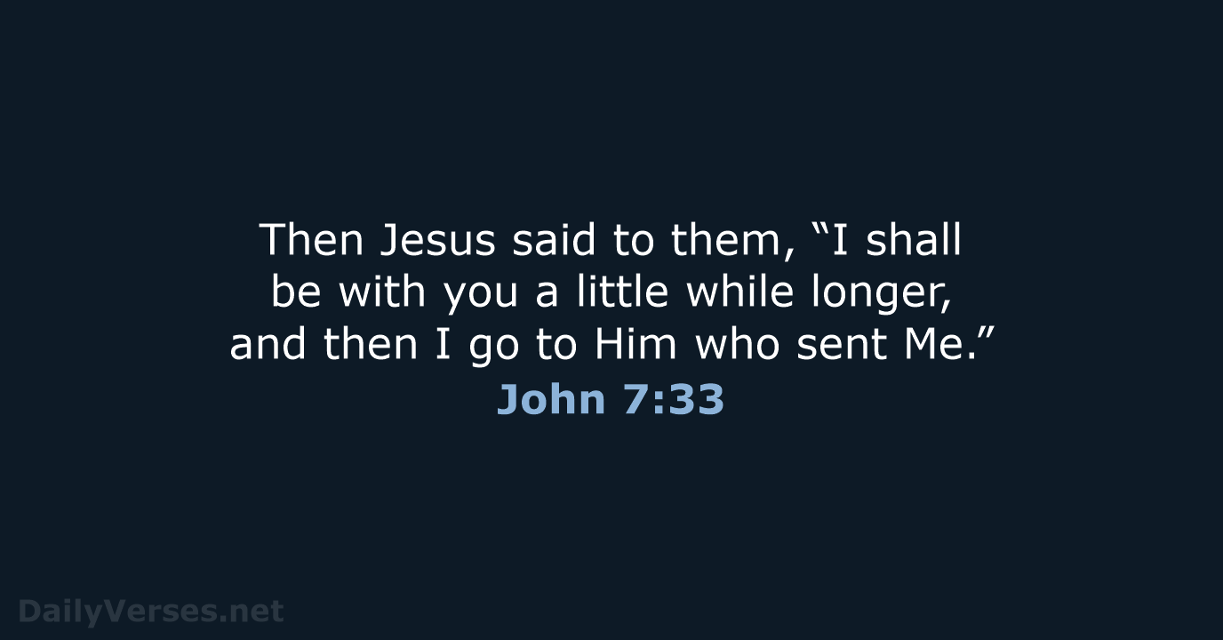 Then Jesus said to them, “I shall be with you a little… John 7:33