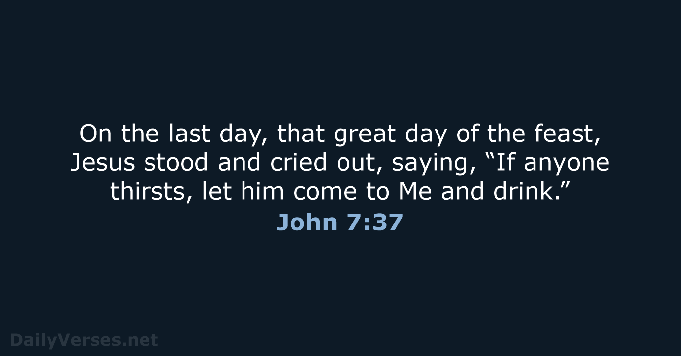 On the last day, that great day of the feast, Jesus stood… John 7:37